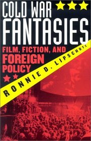 Cold War Fantasies: Film, Fiction, and Foreign Policy : Film, Fiction, and Foreign Policy