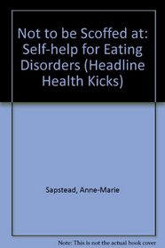 Not to be Scoffed at: Self-help for Eating Disorders (Headline Health Kicks)