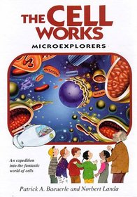 The Cell Works: Microexplorers : An Expedition into the Fantastic World of Cells (Microexplorers Series)