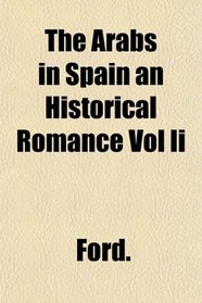 The Arabs in Spain an Historical Romance Vol Ii