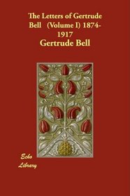 The Letters of Gertrude Bell (Volume I) 1874-1917