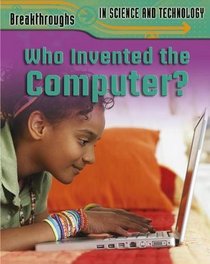 Who Invented the Computer? (Breakthroughs in Science & Technology)