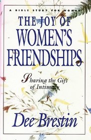 The Joy of Women's Friendships: Sharing the Gift of Intimacy (A Bible Study for Women)