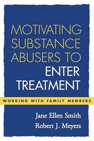 Motivating Substance Abusers to Enter Treatment : Working with Family Members