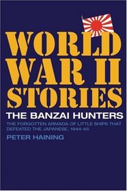 The Banzai Hunters: The Forgotten Armada of Little Ships That Defeated the Japanese, 1944-45 (World War II Stories)