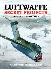 Luftwaffe Secret Projects: Fighters 1939-1945