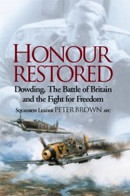 Honour Restored: Dowding, the Battle of Britain and the Fight for Freedom