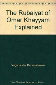 The Rubaiyat of Omar Khayyam Explained
