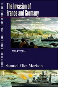 History of United States Naval Operations in World War II. Vol. 11: The Invasion of France and Germany, 1944-1945 (History of United States Naval Operations in World War II, Volume 11)