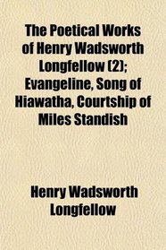 The Poetical Works of Henry Wadsworth Longfellow (2); Evangeline, Song of Hiawatha, Courtship of Miles Standish