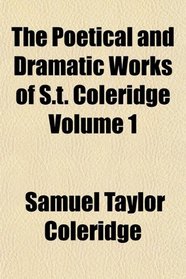 The Poetical and Dramatic Works of S.t. Coleridge Volume 1