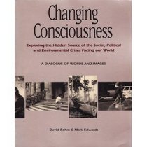 Changing Consciousness: Exploring the Hidden Source of the Social, Political, and Environmental Crises Facing Our World