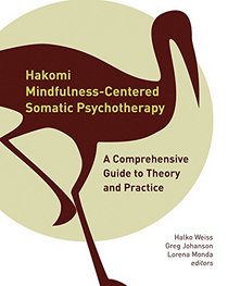 Hakomi Mindfulness-Centered Somatic Psychotherapy: A Comprehensive Guide to Theory and Practice