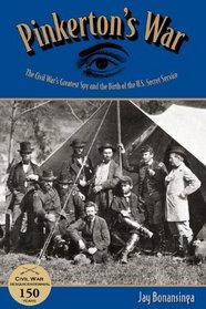 Pinkerton's War: The Civil War's Greatest Spy and the Birth of the U.S. Secret Service