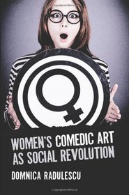 Women's Comedic Art as Social Revolution: Five Performers and the Lessons of Their Subversive Humor