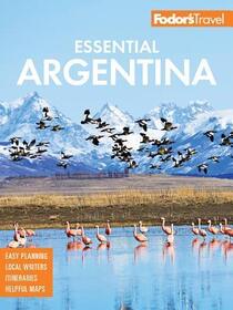 Fodor's Essential Argentina: with the Wine Country, Uruguay & Chilean Patagonia (Full-color Travel Guide)