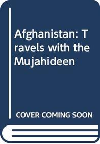 Afghanistan: Travels with the Mujahideen