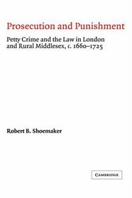 Prosecution and Punishment : Petty Crime and the Law in London and Rural Middlesex, c.1660-1725 (Cambridge Studies in Early Modern British History)
