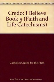 Credo: I Believe Book 5 (Faith and Life Catechisms)