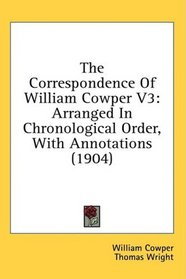 The Correspondence Of William Cowper V3: Arranged In Chronological Order, With Annotations (1904)