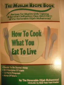 The Muslim recipe book: Recipes for Muslim girls training & general civilization class (How to cook what you eat to live / Reda Faard Khalifah)