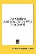 Our Charley: And What To Do With Him (1858)