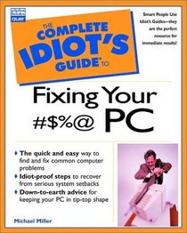 Complete Idiot's Guide to Fixing Your #$%@PC (The Complete Idiot's Guide)
