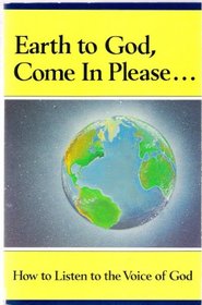Earth to God Come in Please: How to Listen to the Voice of God