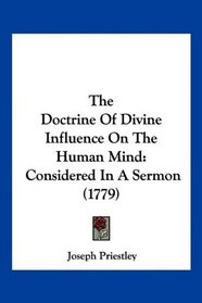 The Doctrine Of Divine Influence On The Human Mind: Considered In A Sermon (1779)