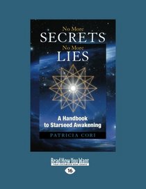 No More Secrets, No More Lies: A Handbook to Starseed Awakening