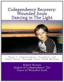 Codependency Recovery:  Wounded Souls Dancing in The Light: Book 1: Empowerment, Freedom, and Inner Peace  through Inner Child Healing