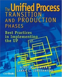 The Unified Process Transition and Production Phases : Best Practices in Implementing the UP