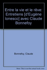 Entre la vie et le reve: Entretiens avec Claude Bonnefoy (Collection Entretiens) (French Edition)