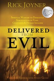 Delivered from Evil Expanded Edition: Spiritual Warfare to Mismantle Strongholds of fear, confusion and human idealism