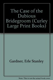 The Case of the Dubious Bridegroom (Curley Large Print Books)