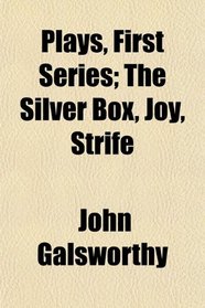 Plays, First Series; The Silver Box, Joy, Strife