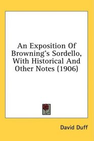 An Exposition Of Browning's Sordello, With Historical And Other Notes (1906)