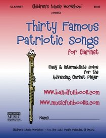 Thirty Famous Patriotic Songs for Clarinet: Easy and Intermediate Solos for the Advancing Clarinet Player