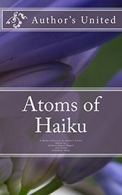 Atoms of Haiku: A Haiku Collection by Author?s United