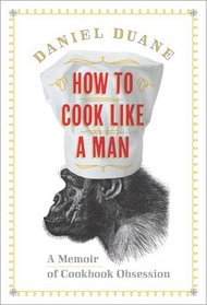 How to Cook Like a Man: A Memoir of Cookbook Obsession