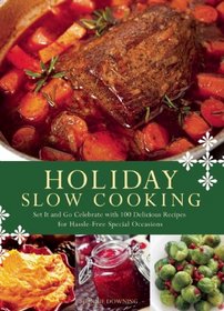 Holiday Slow Cooking: Set It and Go Celebrate with 100 Delicious Recipes for Hassle-Free Special Occasions