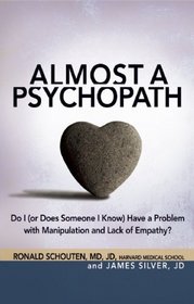 Almost a Psychopath: Do I (or Does Someone I Know) Have a Problem with Manipulation and Lack of Empathy?