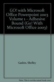 GO! with Microsoft Office Powerpoint 2003 Volume 1 - Adhesive Bound (Go! With Microsoft Office 2003)