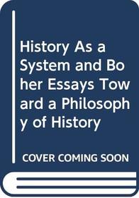 History As A System : and Other Essays Toward a Philosophy of History