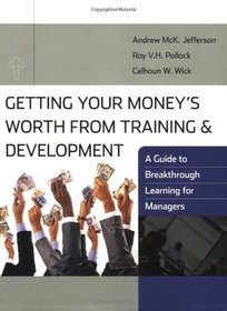 Getting Your Money's Worth from Training and Development: A Guide to Breakthrough Learning for Managers and Participants