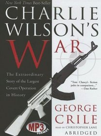 Charlie Wilson's War Abridged: The Extraordinary Story Of The Largest Covert Operation In History