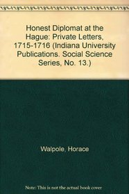 Honest Diplomat at the Hague: Private Letters, 1715-1716 (Indiana University Publications. Social Science Series, No. 13.)