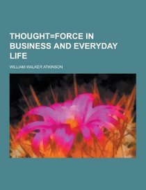 Thought=force in Business and Everyday Life