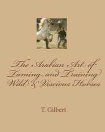 The Arabian Art of Taming and Training Wild & Viscious Horses (Volume 1)