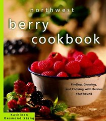 Northwest Berry Cookbook: Finding, Growing, and Cooking With Berries Year-Round